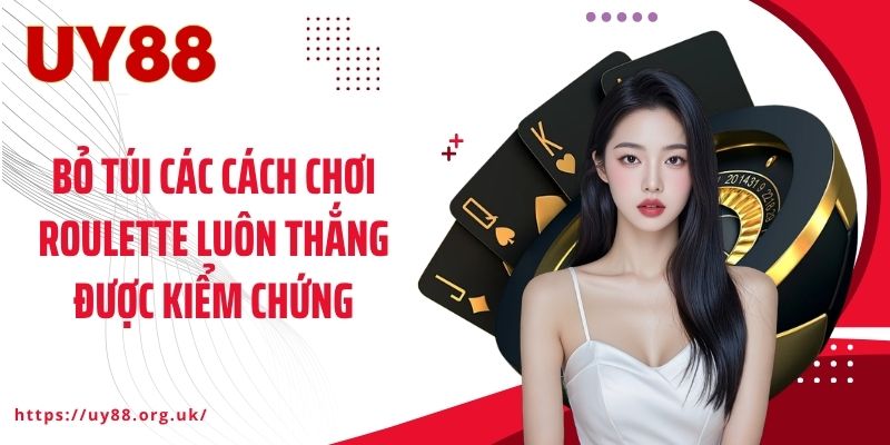 Bỏ túi các cách chơi Roulette luôn thắng được kiểm chứng