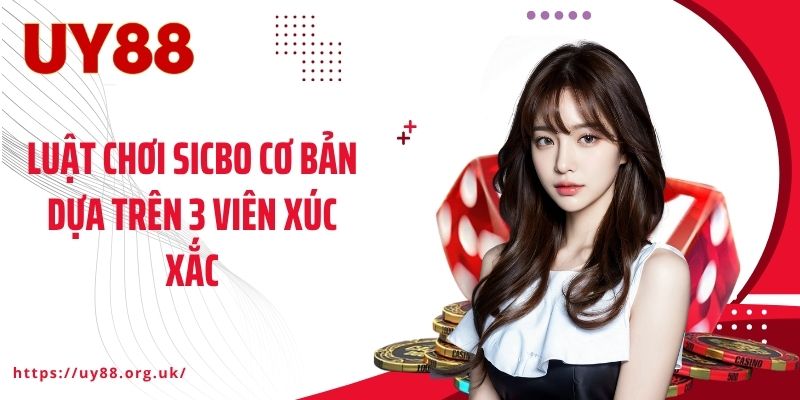 Luật chơi Sicbo cơ bản dựa trên 3 viên xúc xắc